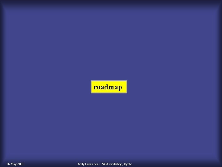 roadmap 16 -May-2005 Andy Lawrence : IVOA workshop, Kyoto 