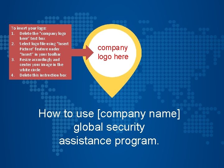 To insert your logo: 1. Delete the “company logo here” text box 2. Select