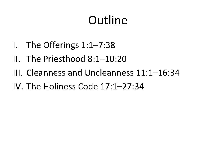 Outline I. III. IV. The Offerings 1: 1– 7: 38 The Priesthood 8: 1–