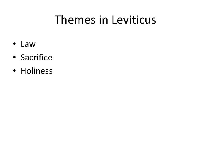 Themes in Leviticus • Law • Sacrifice • Holiness 