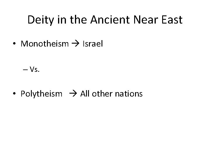 Deity in the Ancient Near East • Monotheism Israel – Vs. • Polytheism All