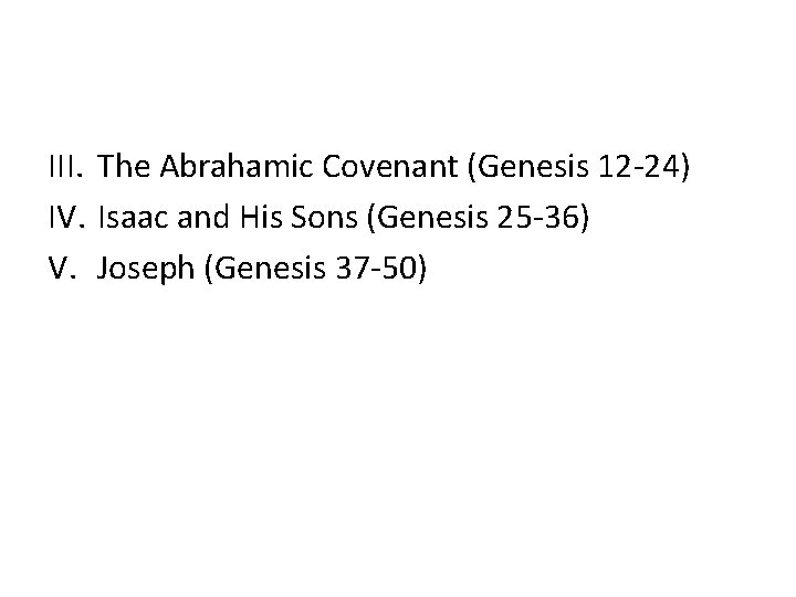 III. The Abrahamic Covenant (Genesis 12 -24) IV. Isaac and His Sons (Genesis 25