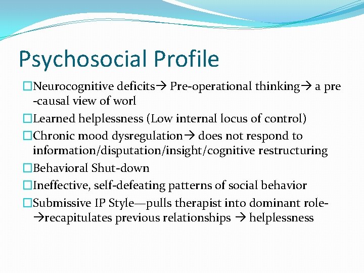 Psychosocial Profile �Neurocognitive deficits Pre-operational thinking a pre -causal view of worl �Learned helplessness