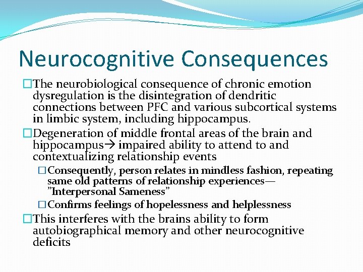 Neurocognitive Consequences �The neurobiological consequence of chronic emotion dysregulation is the disintegration of dendritic