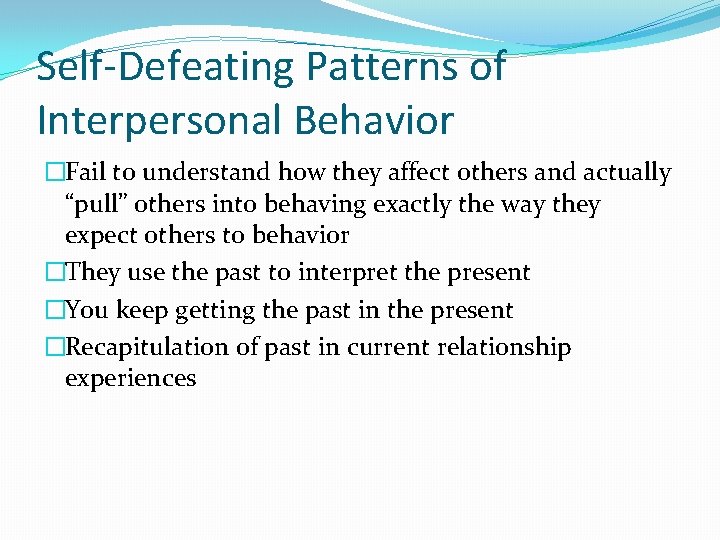 Self-Defeating Patterns of Interpersonal Behavior �Fail to understand how they affect others and actually