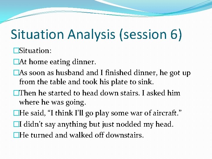 Situation Analysis (session 6) �Situation: �At home eating dinner. �As soon as husband I