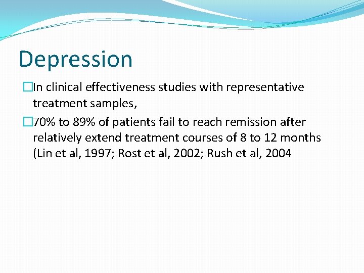 Depression �In clinical effectiveness studies with representative treatment samples, � 70% to 89% of