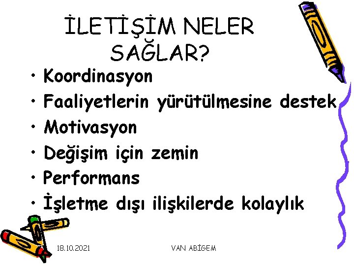 • • • İLETİŞİM NELER SAĞLAR? Koordinasyon Faaliyetlerin yürütülmesine destek Motivasyon Değişim için • • • İLETİŞİM NELER SAĞLAR? Koordinasyon Faaliyetlerin yürütülmesine destek Motivasyon Değişim için