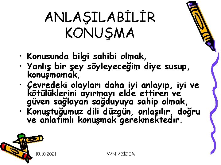 ANLAŞILABİLİR KONUŞMA • Konusunda bilgi sahibi olmak, • Yanlış bir şey söyleyeceğim diye susup,