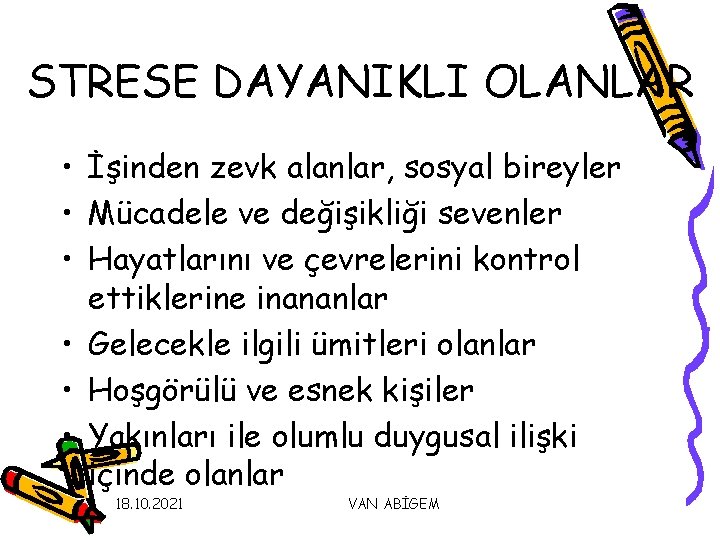 STRESE DAYANIKLI OLANLAR • İşinden zevk alanlar, sosyal bireyler • Mücadele ve değişikliği sevenler STRESE DAYANIKLI OLANLAR • İşinden zevk alanlar, sosyal bireyler • Mücadele ve değişikliği sevenler