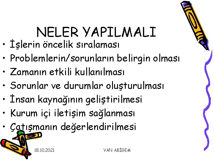  • • NELER YAPILMALI İşlerin öncelik sıralaması Problemlerin/sorunların belirgin olması Zamanın etkili kullanılması