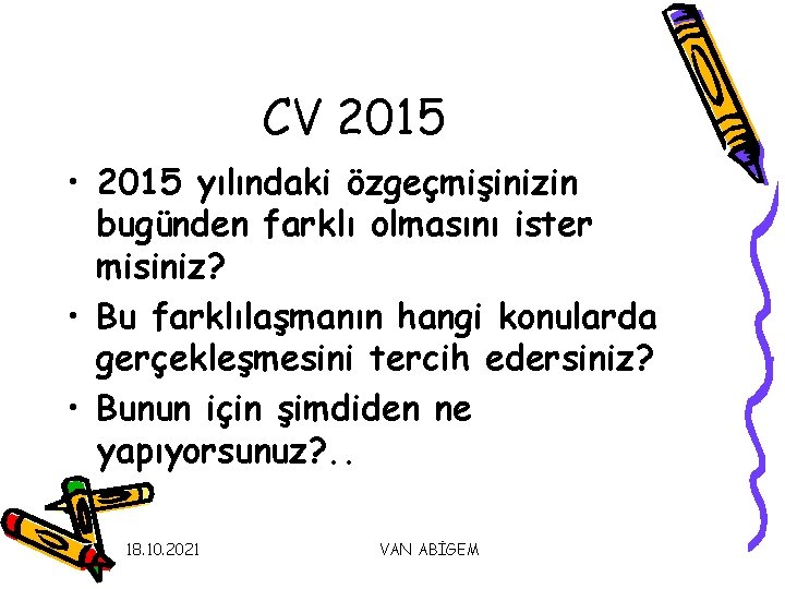 CV 2015 • 2015 yılındaki özgeçmişinizin bugünden farklı olmasını ister misiniz? • Bu farklılaşmanın