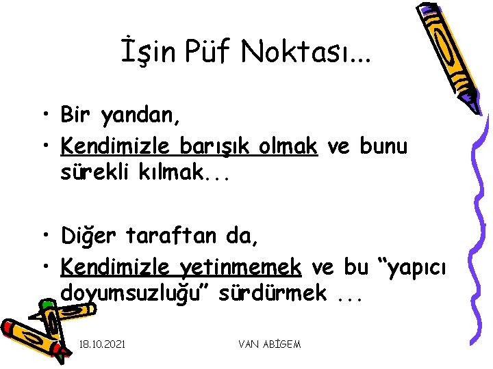 İşin Püf Noktası. . . • Bir yandan, • Kendimizle barışık olmak ve bunu