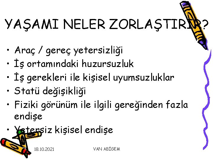 YAŞAMI NELER ZORLAŞTIRIR? • • • Araç / gereç yetersizliği İş ortamındaki huzursuzluk İş