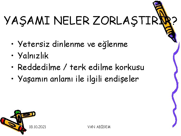 YAŞAMI NELER ZORLAŞTIRIR? • • Yetersiz dinlenme ve eğlenme Yalnızlık Reddedilme / terk edilme