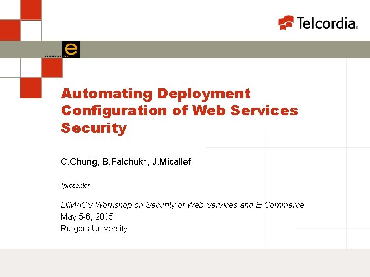 Automating Deployment Configuration of Web Services Security C. Chung, B. Falchuk*, J. Micallef *presenter