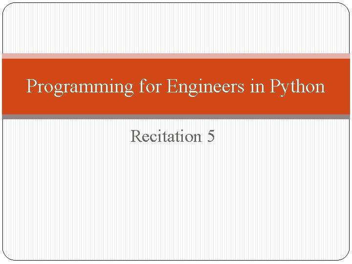 Programming for Engineers in Python Recitation 5 