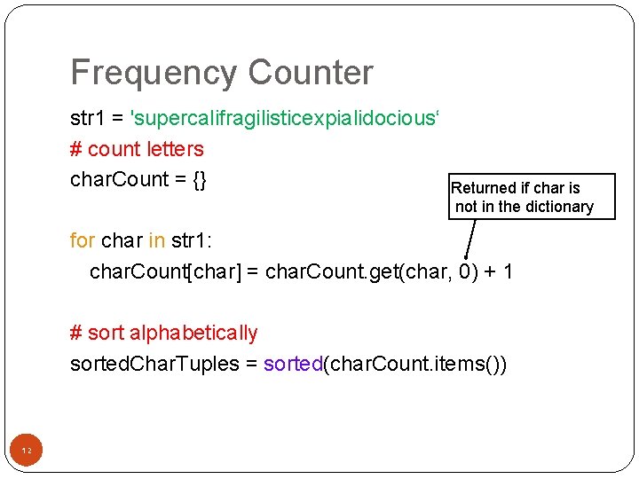 Frequency Counter str 1 = 'supercalifragilisticexpialidocious‘ # count letters char. Count = {} Returned