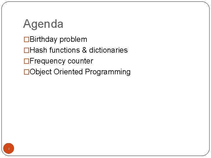 Agenda �Birthday problem �Hash functions & dictionaries �Frequency counter �Object Oriented Programming 2 