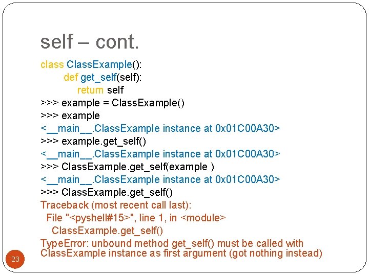 self – cont. 23 class Class. Example(): def get_self(self): return self >>> example =