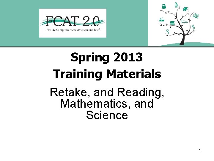 Spring 2013 Training Materials Retake, and Reading, Mathematics, and Science 1 