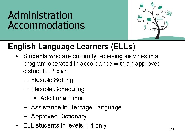 Administration Accommodations English Language Learners (ELLs) • Students who are currently receiving services in