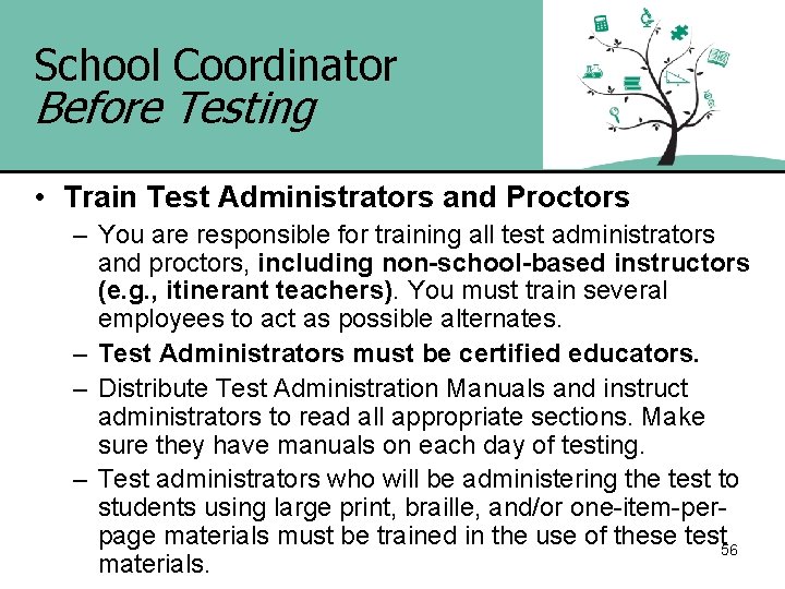 School Coordinator Before Testing • Train Test Administrators and Proctors – You are responsible