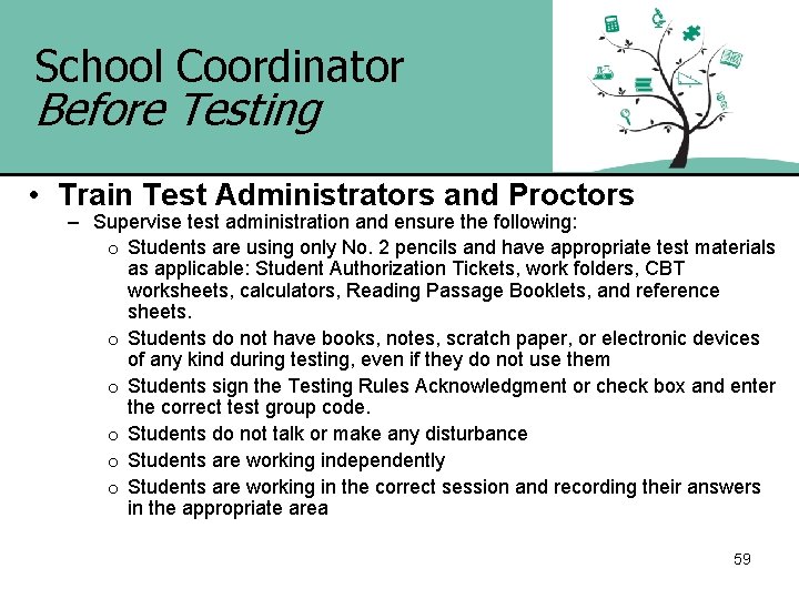 School Coordinator Before Testing • Train Test Administrators and Proctors – Supervise test administration