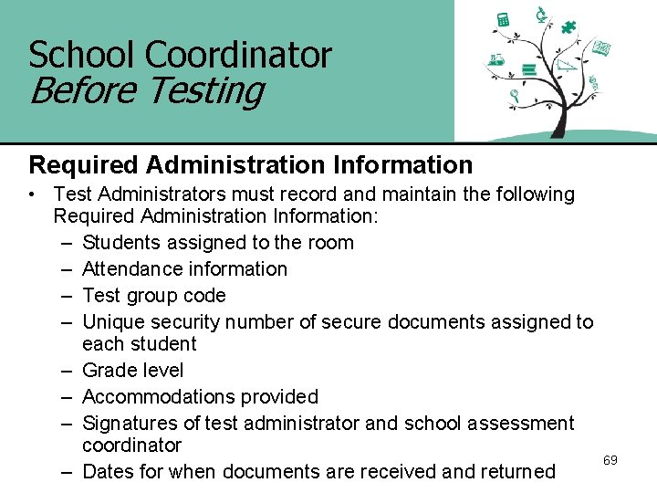 School Coordinator Before Testing Required Administration Information • Test Administrators must record and maintain