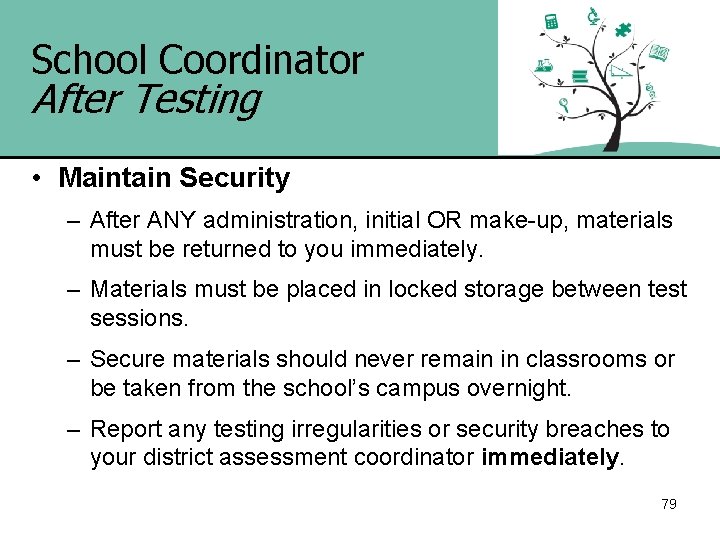 School Coordinator After Testing • Maintain Security – After ANY administration, initial OR make-up,