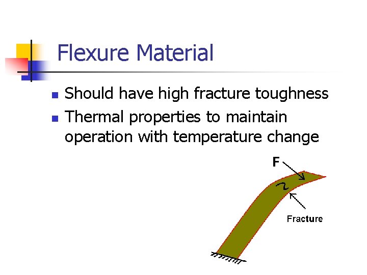 Flexure Material n n Should have high fracture toughness Thermal properties to maintain operation