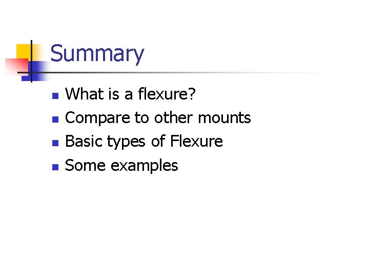 Summary n n What is a flexure? Compare to other mounts Basic types of