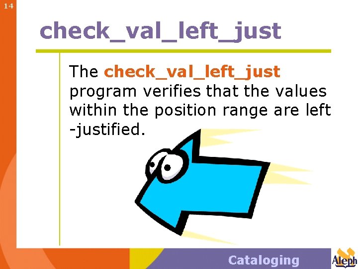 14 check_val_left_just The check_val_left_just program verifies that the values within the position range are