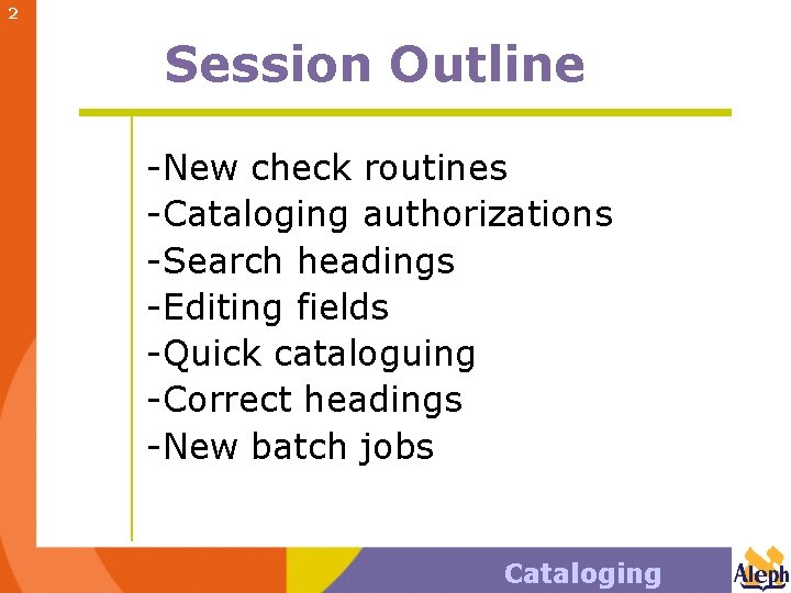 2 Session Outline -New check routines -Cataloging authorizations -Search headings -Editing fields -Quick cataloguing