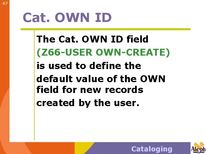 47 Cat. OWN ID The Cat. OWN ID field (Z 66 -USER OWN-CREATE) is