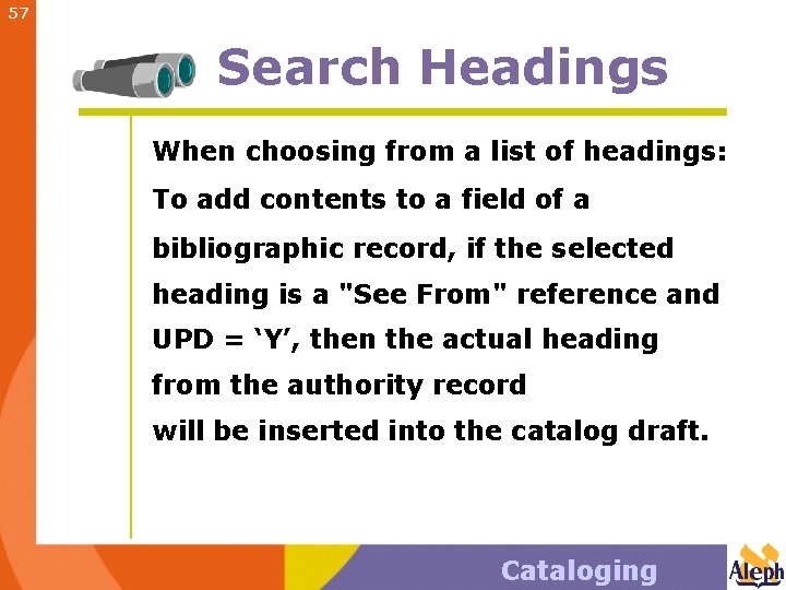 57 Search Headings When choosing from a list of headings: To add contents to