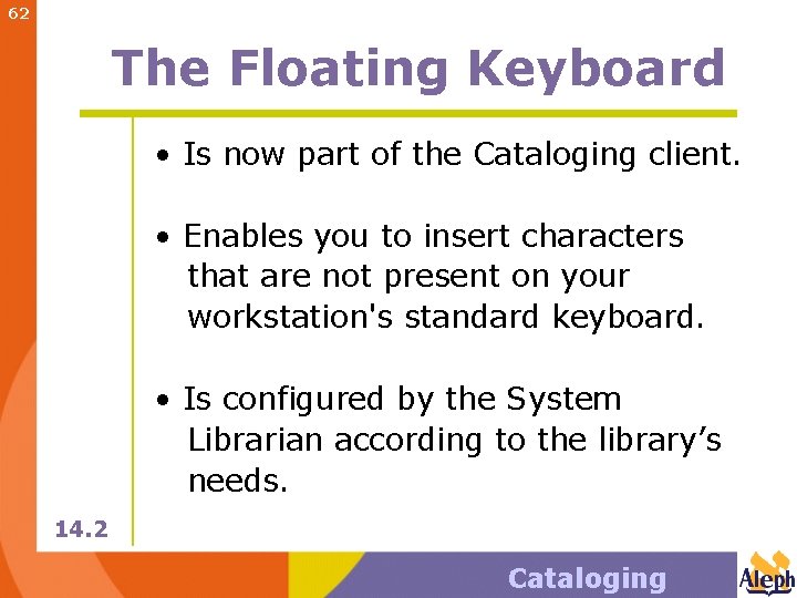 62 The Floating Keyboard • Is now part of the Cataloging client. • Enables