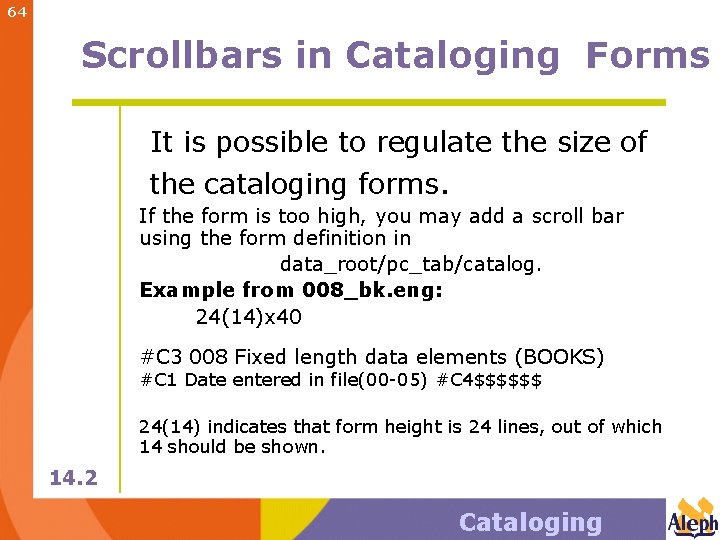 64 Scrollbars in Cataloging Forms It is possible to regulate the size of the
