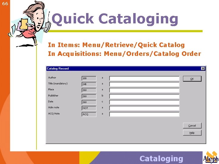 66 Quick Cataloging In Items: Menu/Retrieve/Quick Catalog In Acquisitions: Menu/Orders/Catalog Order Cataloging 