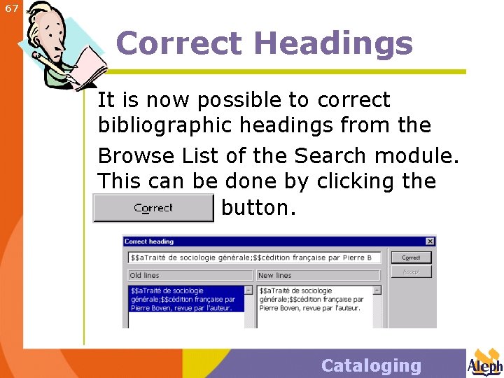67 Correct Headings It is now possible to correct bibliographic headings from the Browse