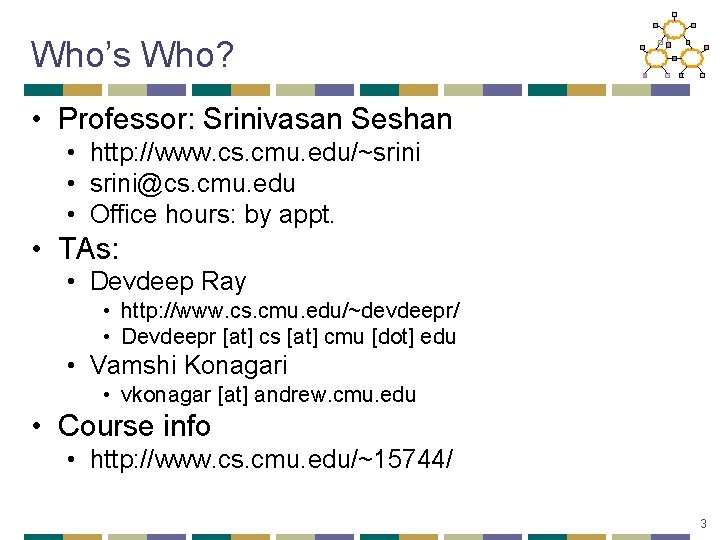 Who’s Who? • Professor: Srinivasan Seshan • http: //www. cs. cmu. edu/~srini • srini@cs.