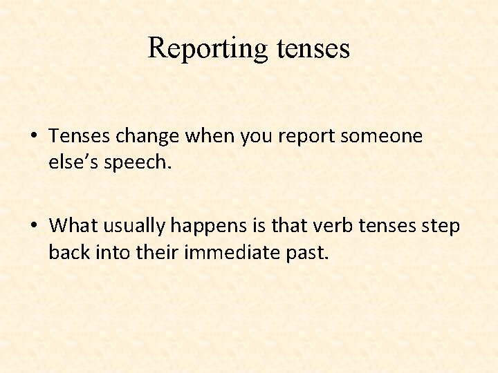 Reporting tenses • Tenses change when you report someone else’s speech. • What usually