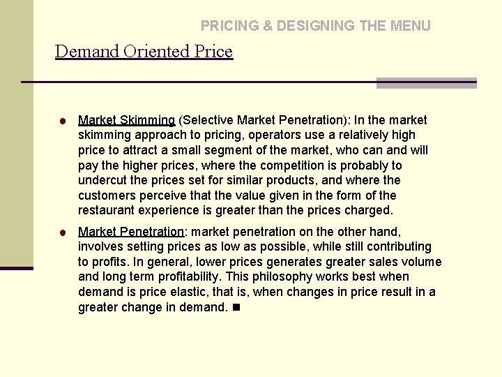 PRICING & DESIGNING THE MENU Demand Oriented Price Market Skimming (Selective Market Penetration): In