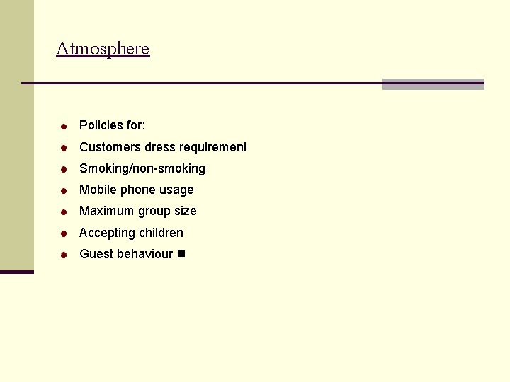 Atmosphere Policies for: Customers dress requirement Smoking/non-smoking Mobile phone usage Maximum group size Accepting