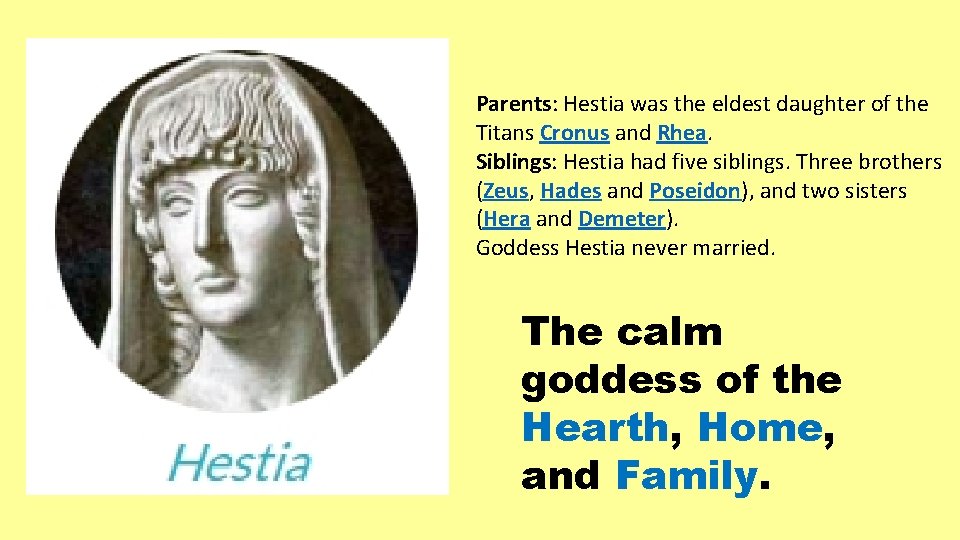 Parents: Hestia was the eldest daughter of the Titans Cronus and Rhea. Siblings: Hestia