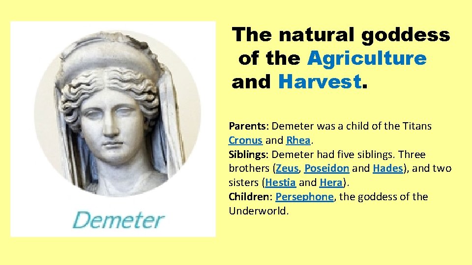 The natural goddess of the Agriculture and Harvest. Parents: Demeter was a child of