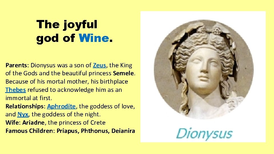 The joyful god of Wine. Parents: Dionysus was a son of Zeus, the King
