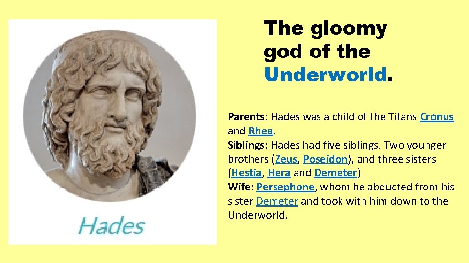 The gloomy god of the Underworld. Parents: Hades was a child of the Titans