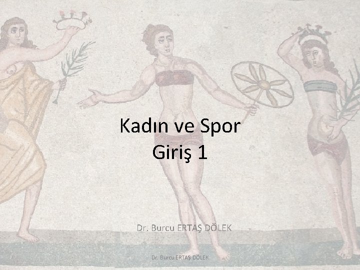 Kadın ve Spor Giriş 1 Dr. Burcu ERTAŞ DÖLEK 