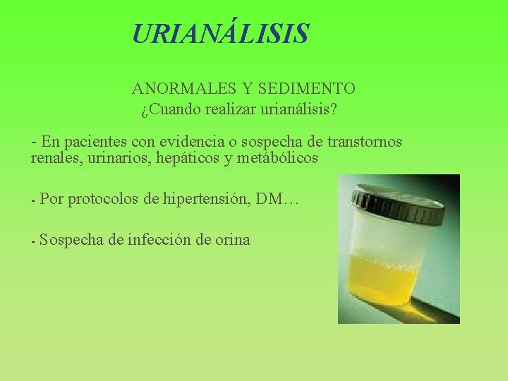 URIANÁLISIS ANORMALES Y SEDIMENTO ¿Cuando realizar urianálisis? - En pacientes con evidencia o sospecha